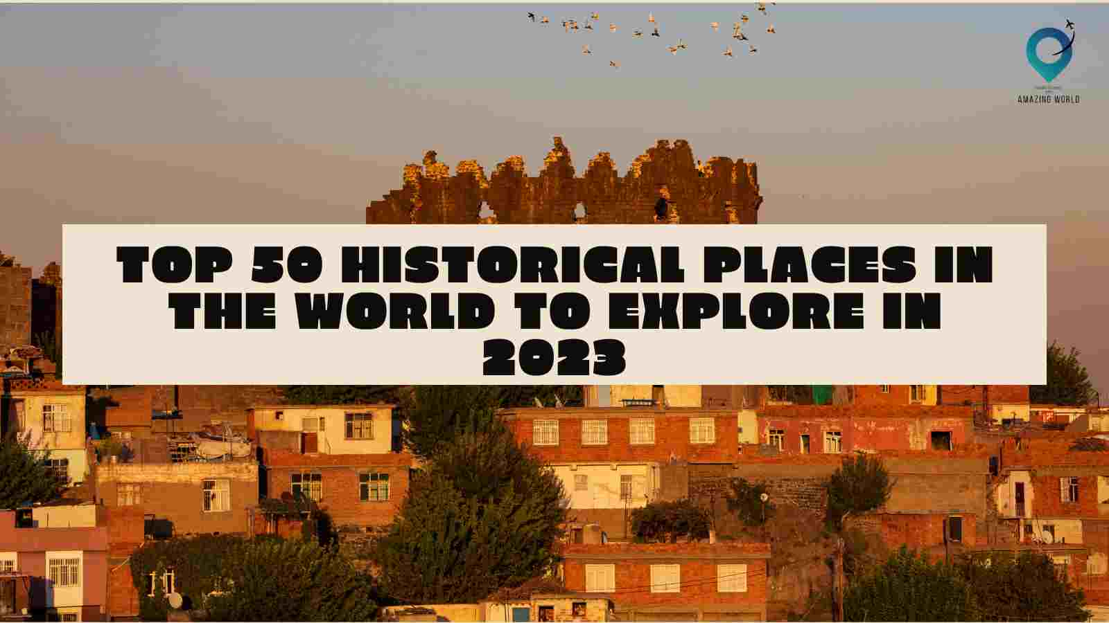 Top-50 Historical Places in the World to Explore in 2023